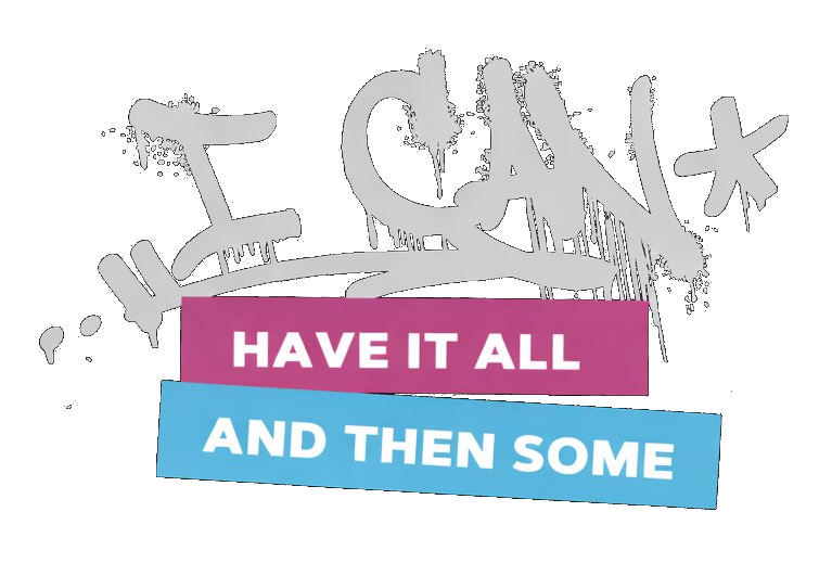 I CAN Have It All And Then Some